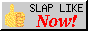 slap like now
